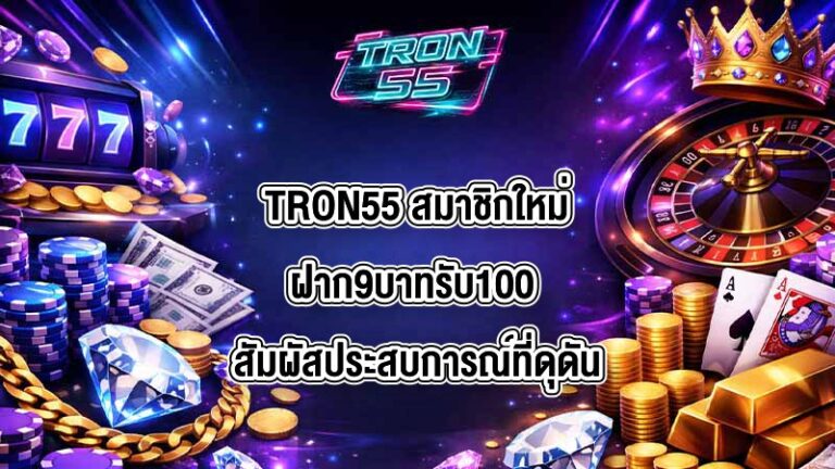 TRON55 สมาชิกใหม่ฝาก9บาทรับ100