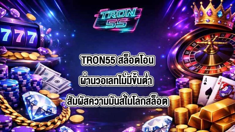 TRON55 สล็อตโอนผ่านวอเลทไม่มีขั้นต่ํา